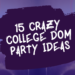 15 Crazy college Dom Party ideas